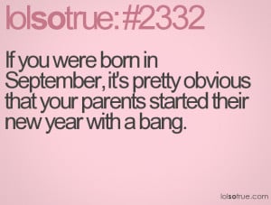 If you were born in September, it's pretty obvious that your parents ...