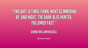 Twilight, a timid, fawn, went glimmering by, and Night, the dark-blue ...