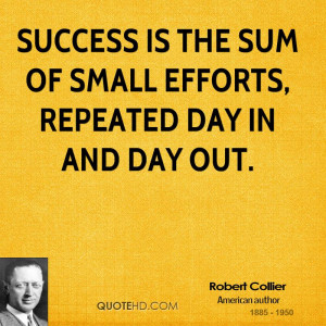 Quote Success The Sum Small Efforts Repeated Day And