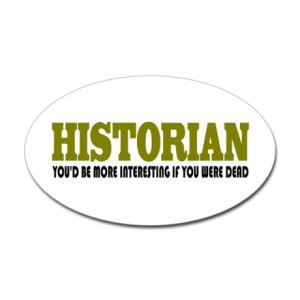... > Funny Historian Stickers > Historian Funny Quote Sticker (Oval