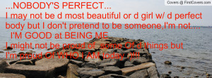 NOBODY'S PERFECT...I may not be d most beautiful or d girl w/ d ...