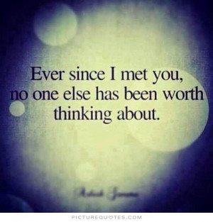 ... met you no one else has been worth thinking about Picture Quote #1