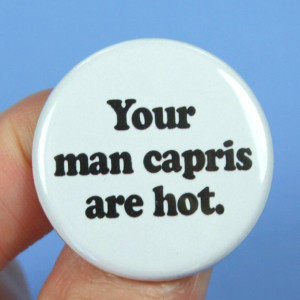 your man capris are hot 125 inch pinback by thecarboncrusader, $1.40