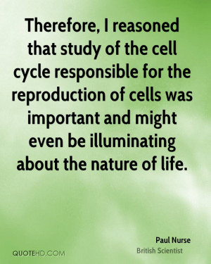 Therefore, I reasoned that study of the cell cycle responsible for the ...
