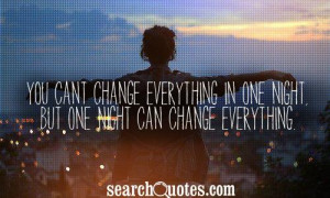 ... Change Everything In One Night, But One Night Can Change Everything