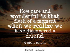 Friendship quote - How rare and wonderful is that flash of a moment ...