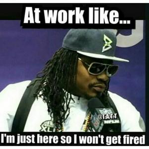 At work like..I'm just here so I won't get fired