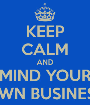 Keep Calm And Mind Your Own