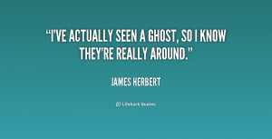 quote James Herbert ive actually seen a ghost so i 234078 png