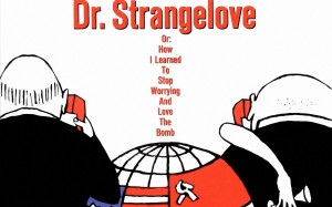 Dr. Strangelove or How I Learned to Stop Worrying and Love the Bomb ...