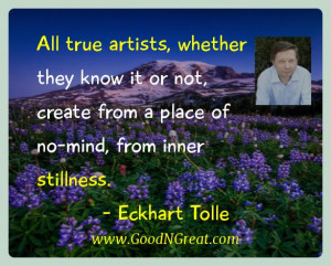 Eckhart Tolle Inspirational Quotes - All true artists, whether they ...