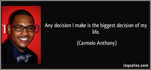quote-any-decision-i-make-is-the-biggest-decision-of-my-life-carmelo ...