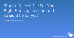 ... Ride or Die For You Right Hand up in court and straight lie for you
