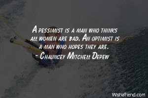 pessimist is a man who thinks all women are bad. An optimist is a ...