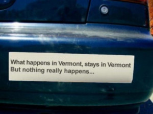 What happens in Vermont, stays in Vermont. But nothing really happens ...