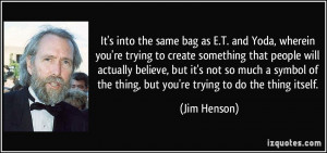 It's into the same bag as E.T. and Yoda, wherein you're trying to ...