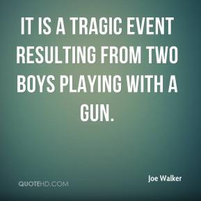 Joe Walker - It is a tragic event resulting from two boys playing with ...