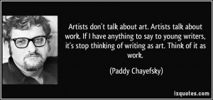 ... young writers, it's stop thinking of writing as art. Think of it as