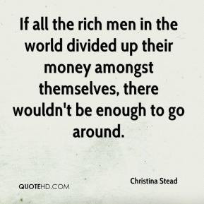 Stead - If all the rich men in the world divided up their money ...
