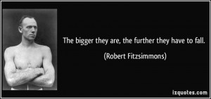 The bigger they are, the further they have to fall. - Robert ...