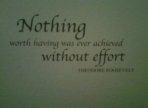 WORTH HAVING WAS EVER ACHIEVED WITHOUT EFFORT ...quotes and sayings ...