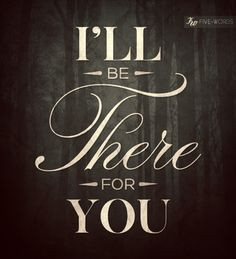 ... Quote #Saying #Five #Words #FiveWords #I'll #Be #There #For #You