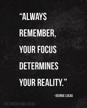 Always remember, your focus determines your reality - George Lucas