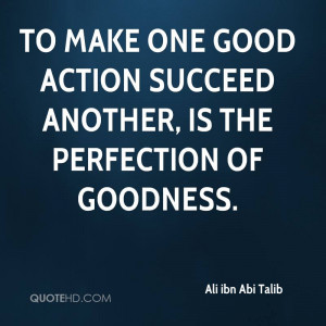 To make one good action succeed another, is the perfection of goodness ...