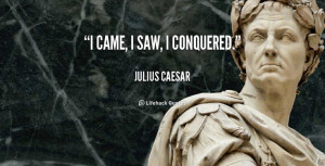 came, I saw, I conquered. - Julius Caesar at Lifehack Quotes Julius ...