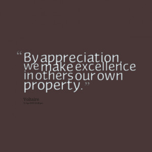Quotes Picture: by appreciation, we make excellence in others our own ...