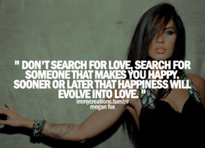 Megan fox quotes sayings do not search for love happiness