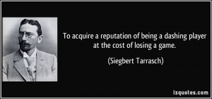 To acquire a reputation of being a dashing player at the cost of ...