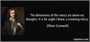 ... thoughts. It is for aught I know, a crowning mercy. - Oliver Cromwell