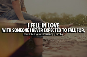 fell in love with someone i never expected to fall for.