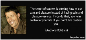 ... of your life. If you don't, life controls you. - Anthony Robbins