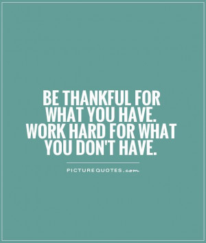 Name : be-thankful-for-what-you-have-work-hard-for-what-you-dont-have ...