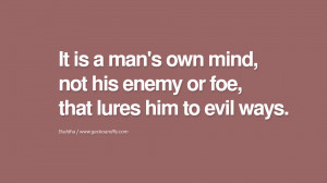 It is a man’s own mind, not his enemy or foe, that lures him to evil ...