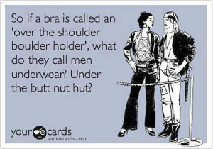 ... holder,' what do they call men underwear? Under the butt nut hut