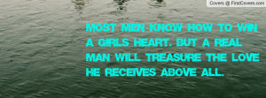 Most men know how to win a girls heart. But a real man will treasure ...