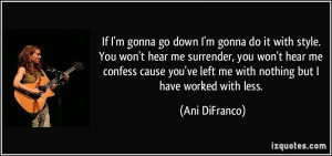 . You won't hear me surrender, you won't hear me confess cause you ...