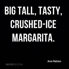 Aron Ralston - big tall, tasty, crushed-ice margarita.