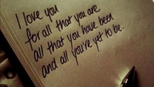 love you for all that you are, all that you have been and all you ...