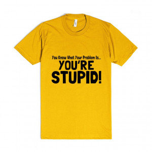 ... : funny saying stupid person you're stupid sarcasm rude funny shirt