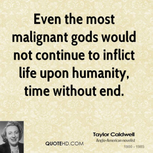 Even the most malignant gods would not continue to inflict life upon ...