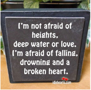 not afraid of heights deep water or love i m afraid of falling ...