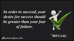 ... desire for success should be greater than your fear of failure