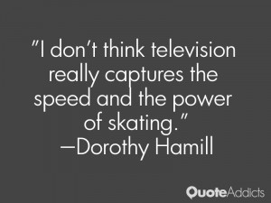 don't think television really captures the speed and the power of ...