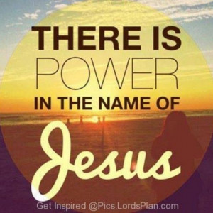 There is power in the name of Jesus