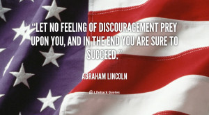 ... -Abraham-Lincoln-let-no-feeling-of-discouragement-prey-upon-106118