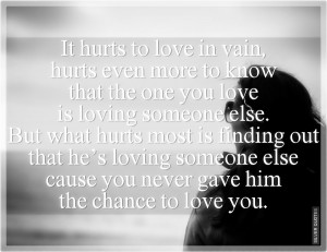 ... hurts even more to know that the one you love is loving someone else